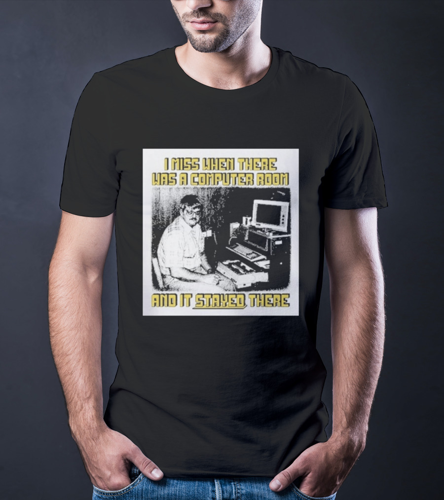 Retro Nostalgia I Miss When There Was A Computer Room And It Stayed There T-Shirt