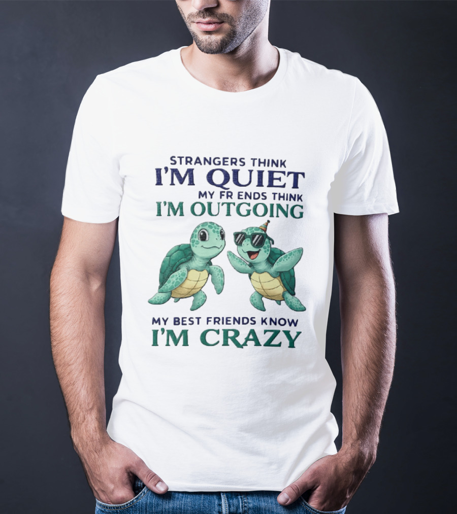 Strangers Think I'm Quiet My Friends Think I'm Outgoing My Best Friends Know I'm Crazy Turtle Fun T-Shirt