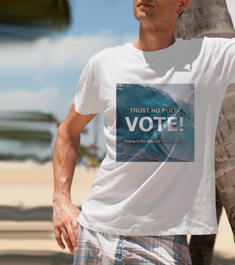 Trust No Poll Vote Voting Is The Only Poll That Matters Ocean Wave Motivation T-Shirt