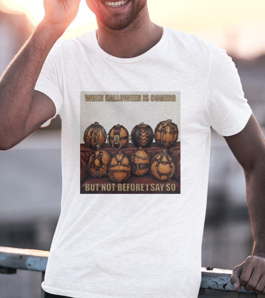 When Halloween Is Coming But Not Before I Say So Pumpkin Arrangement T-Shirt