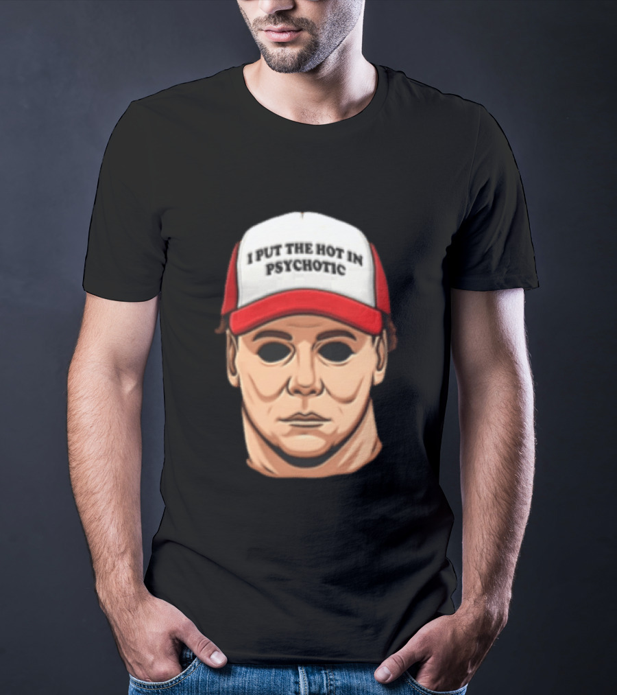 Michael Myers Halloween I Put The Hot In Psychotic Horror Mask And Cap T-Shirt