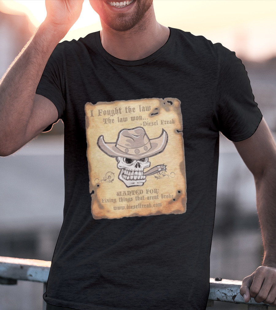 I Fought The Law The Law Won Diesel Freak Skull Cowboy Wanted Fixing Things That Aren't Broke T-Shirt