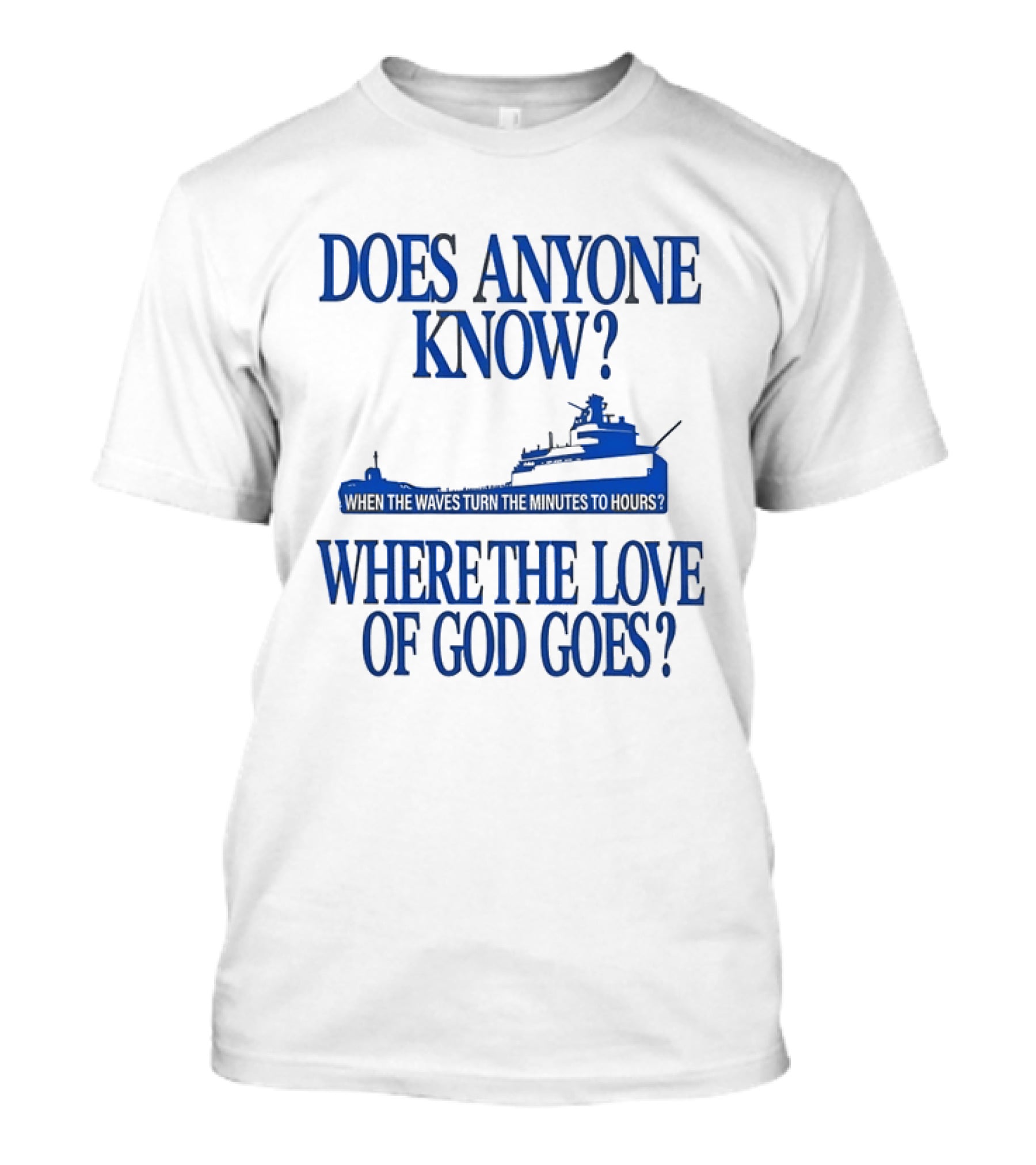 Does Anyone Know Where The Love Of God Goes When The Waves Turn The Minutes To Hours Ship T-Shirt