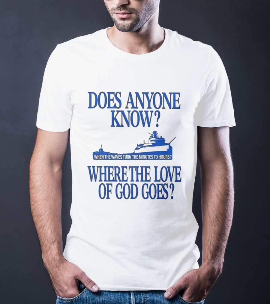Does Anyone Know Where The Love Of God Goes When The Waves Turn The Minutes To Hours Ship T-Shirt
