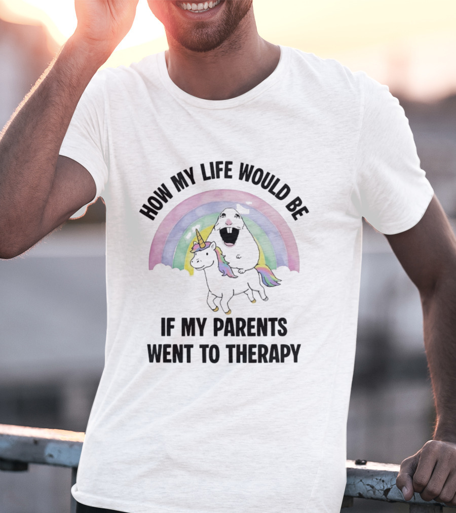 How My Life Would Be If My Parents Went To Therapy Rainbow Unicorn Fun T-Shirt