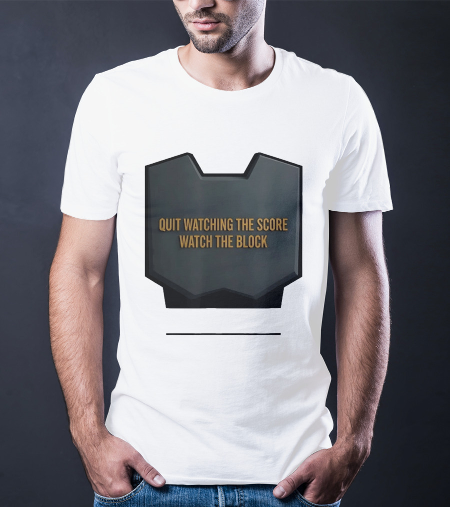 Quit Watching The Score The Block T-Shirt