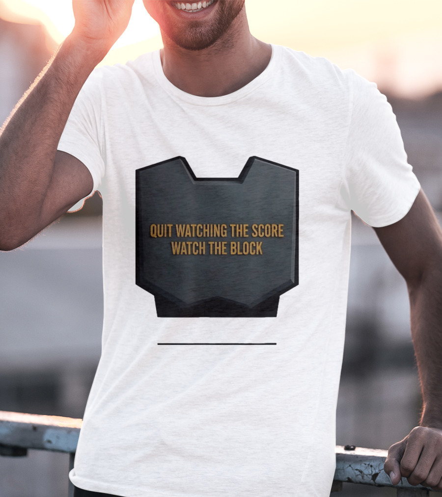 Quit Watching The Score The Block T-Shirt