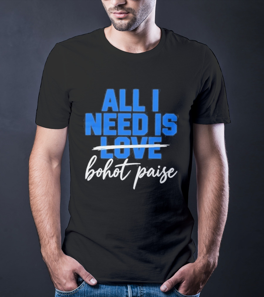 All I Need Is Love Bohot Paise T-Shirt