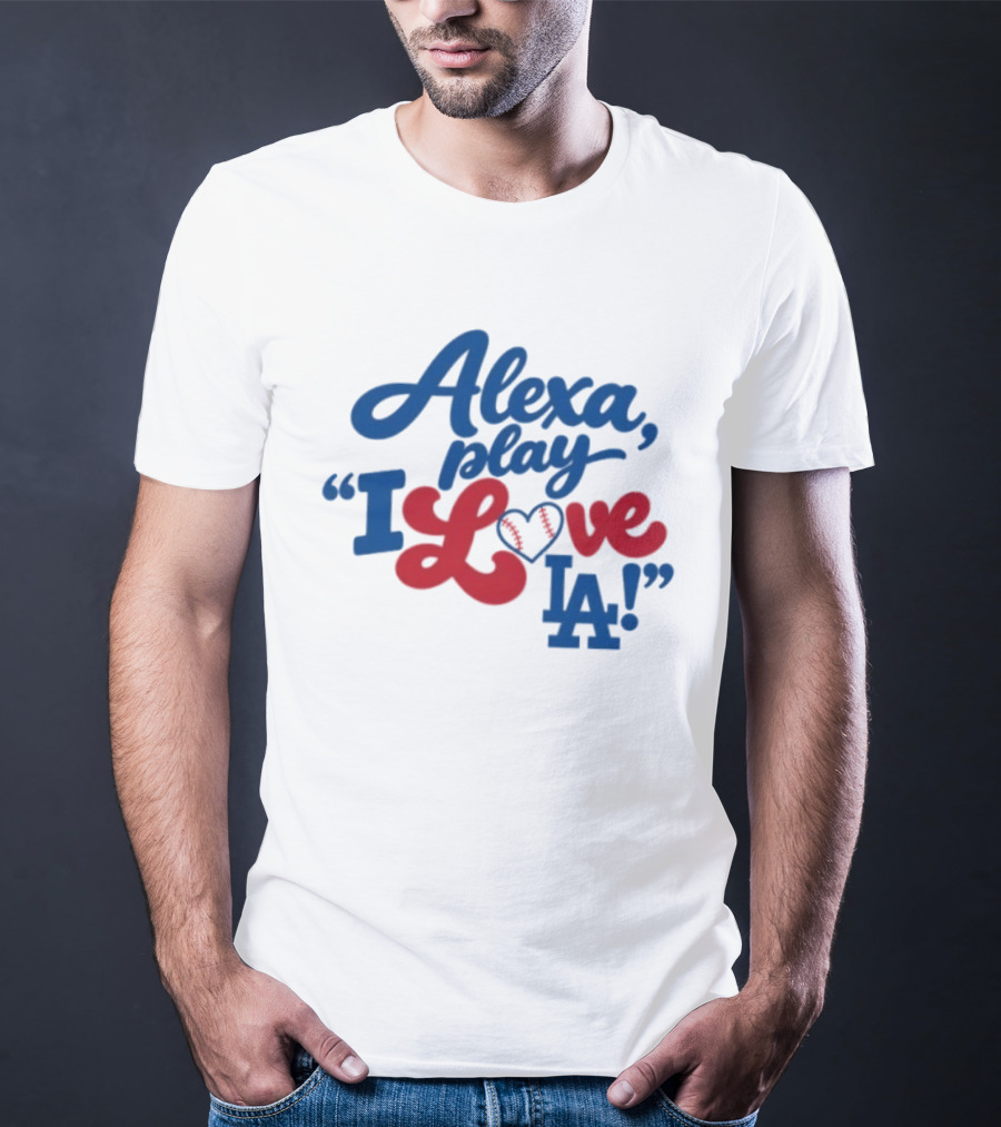 Alexa Play I Love LA Los Angeles Dodgers Baseball T-Shirt