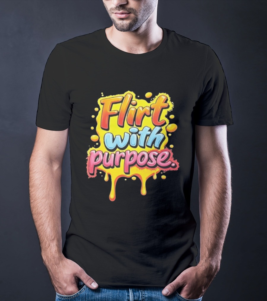 Flirt With Purpose Flirty Sassy Positive Vibes T-Shirt