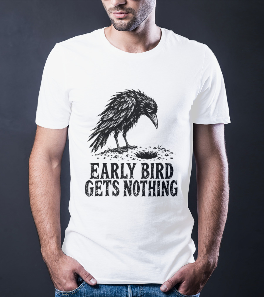 Early Bird Gets Nothing T-Shirt
