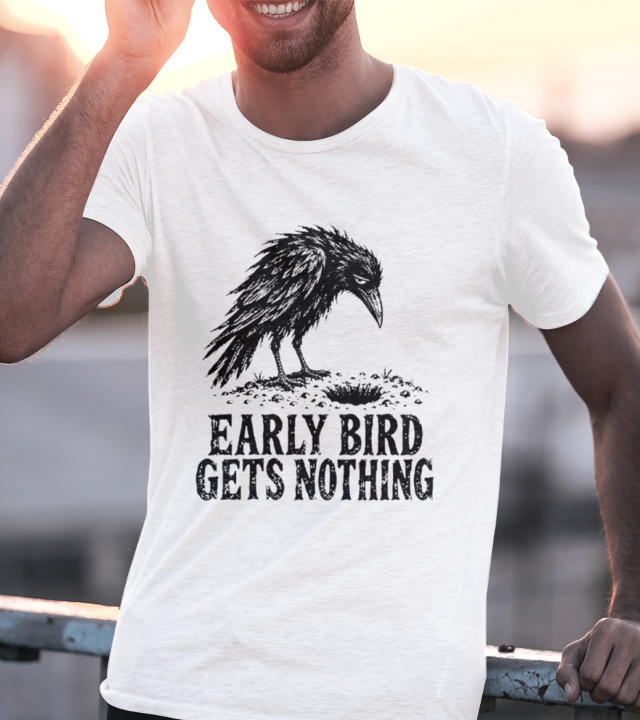 Early Bird Gets Nothing T-Shirt