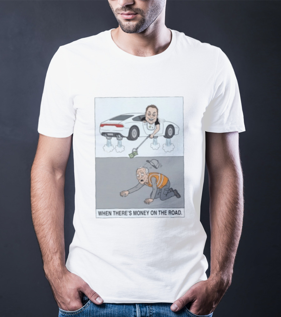 Elon Musk When There’s Money On The Road T-Shirt