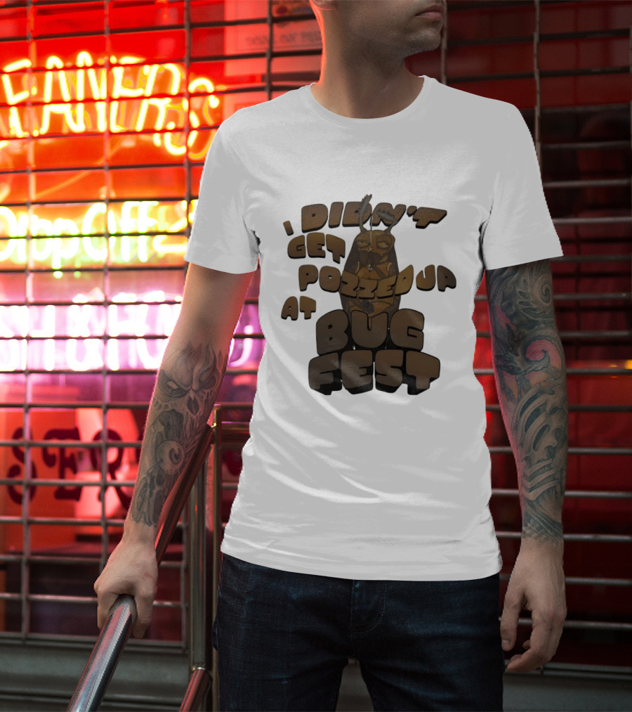 I Didn’t Get Pozzed Up At Bug Fest Cockroach T-Shirt