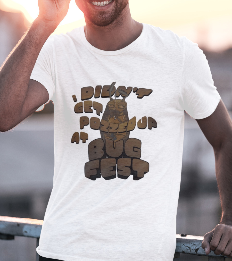 I Didn’t Get Pozzed Up At Bug Fest Cockroach T-Shirt