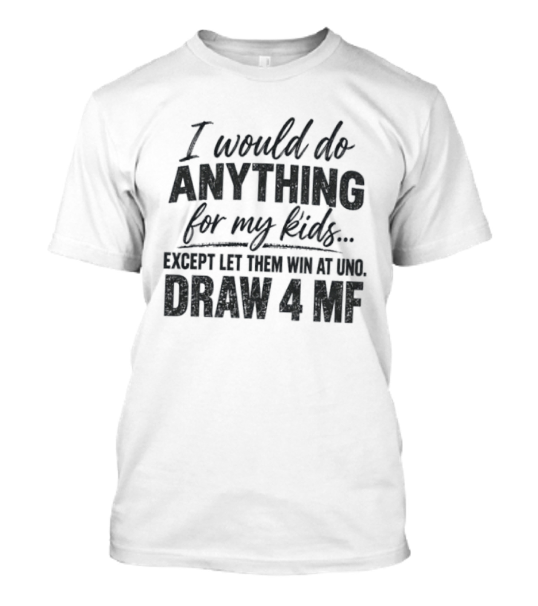 I Would Do Anything For My Except Let Them Win At Uno Draw 4 MF T-Shirt