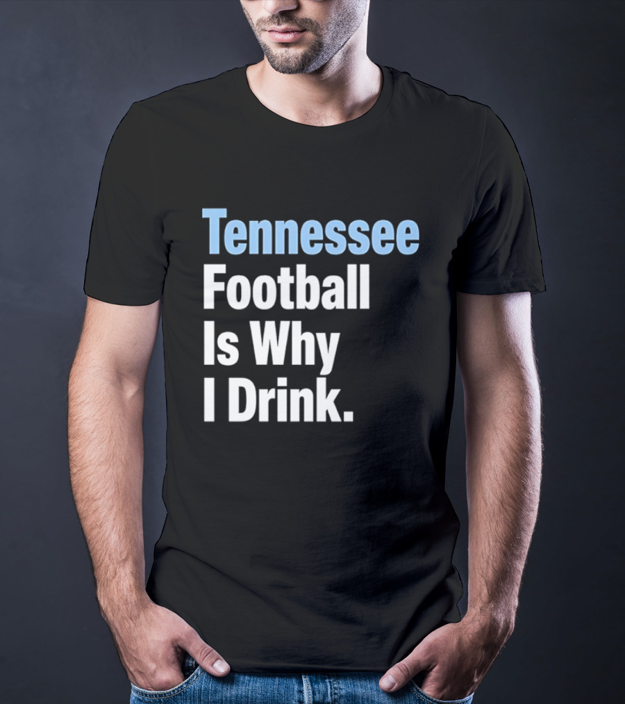 Tennessee Football Is Why I Drink T-Shirt