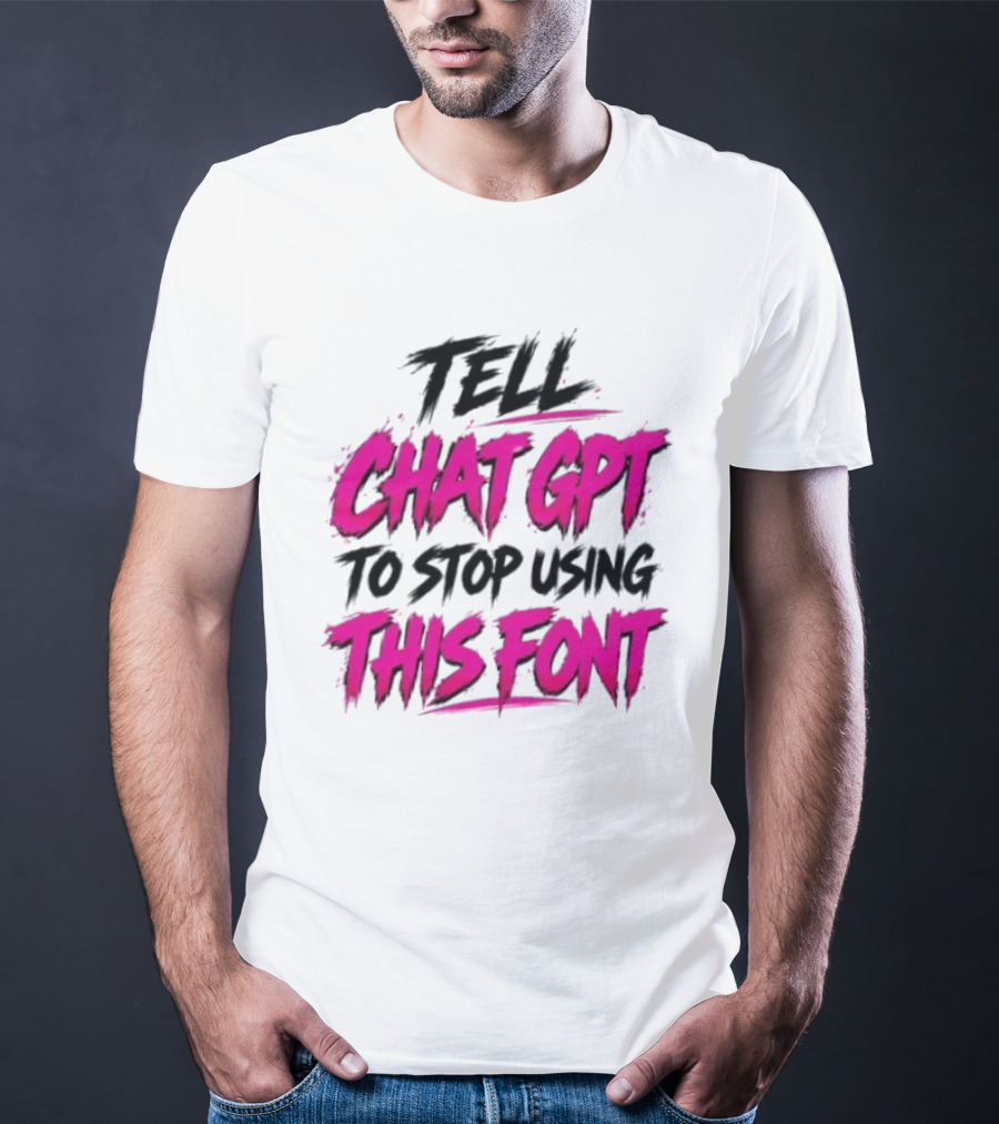 Tell Chat GPT To Stop Using This Font Typography Trend T-Shirt