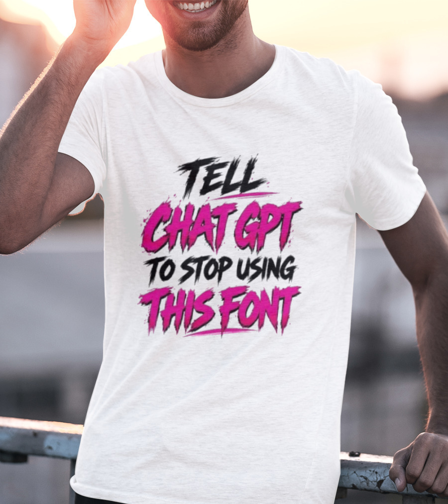 Tell Chat GPT To Stop Using This Font Typography Trend T-Shirt