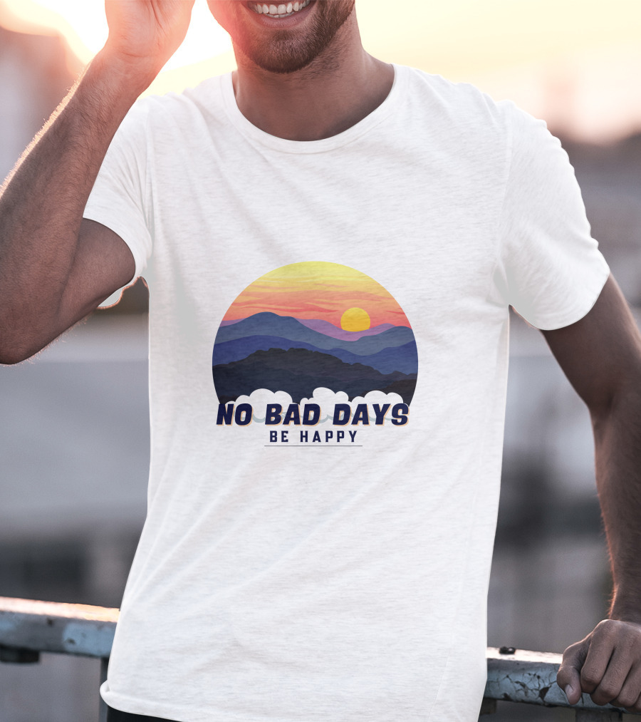 NO BAD DAYS BE HAPPY Sunset And Mountain T-Shirt