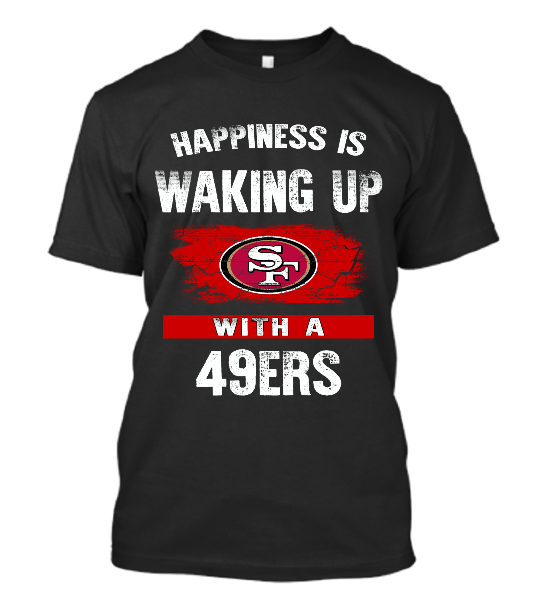 Happiness Is Waking Up With A San Francisco 49ers T-Shirt