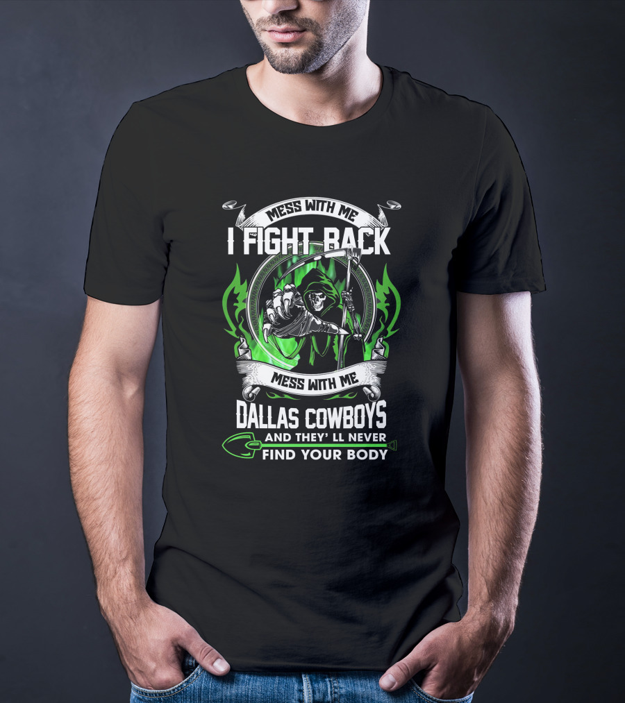 Mess With Me I Fight Back Dallas Cowboys And They'll Never Find Your Body T-Shirt