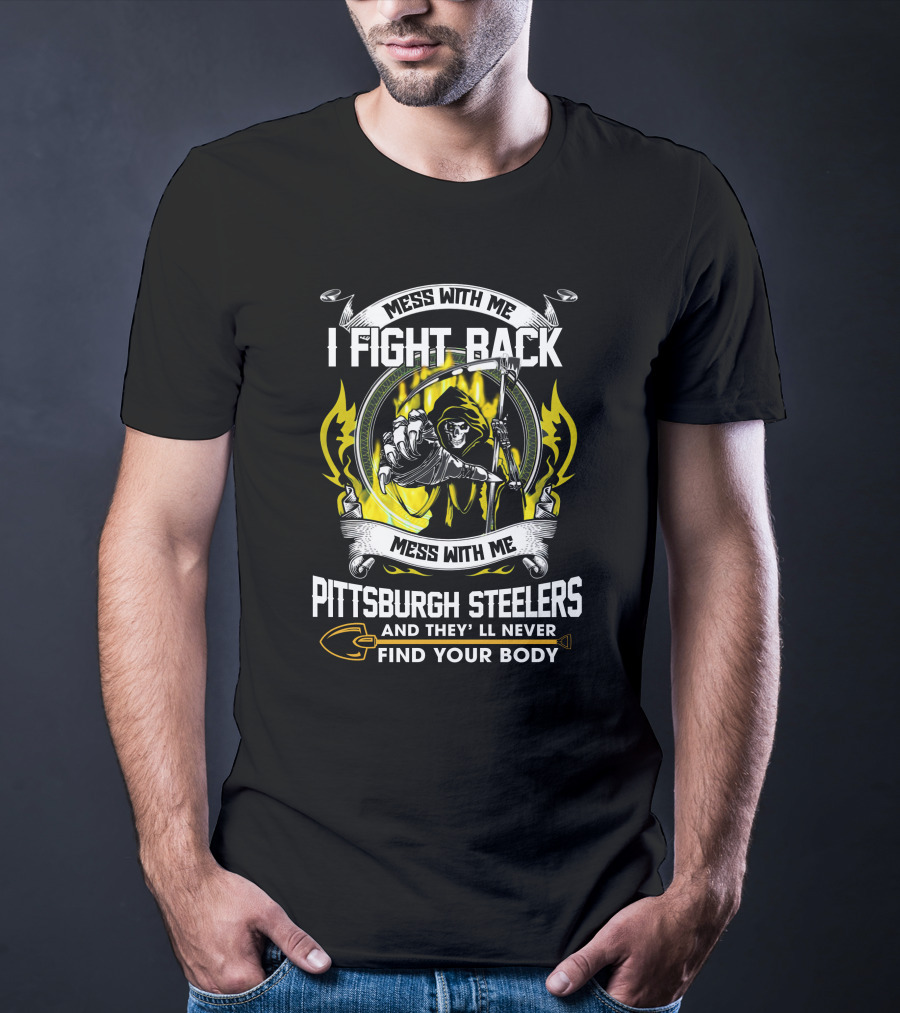 Mess With Me I Fight Back Pittsburgh Steelers Find Your Body T-Shirt