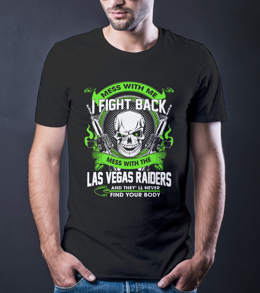 Mess With Me I Fight Back Mess With The Las Vegas Raiders And They'll Never Find Your Body T-Shirt