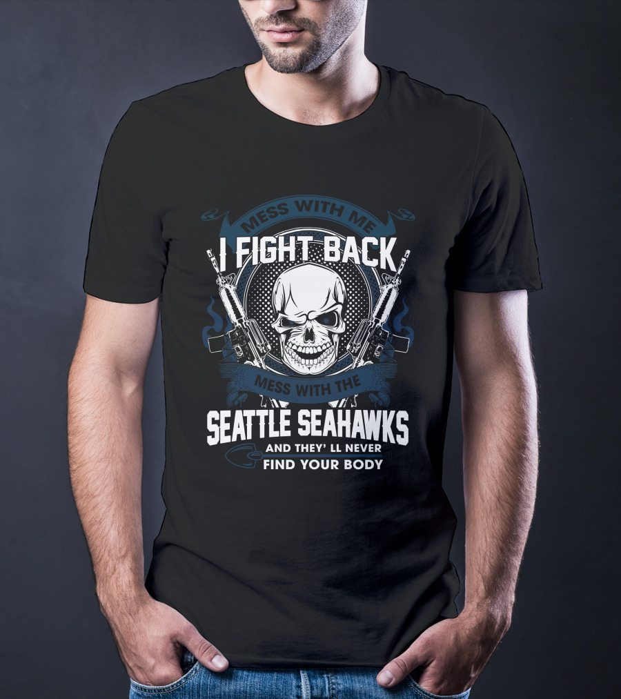 I Fight Back Seattle Seahawks Mess With Me Skull T-Shirt