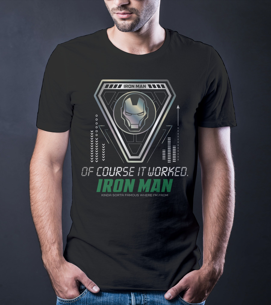 IRON MAN OF COURSE IT WORKED KINDA SORTA FAMOUS WHERE I'M FROM T-Shirt