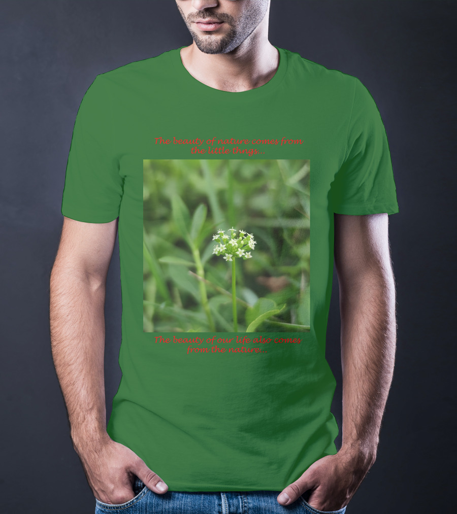 The Beauty Of Nature Comes From The Little Things The Beauty Of Our Life Also Comes From The Nature T-Shirt
