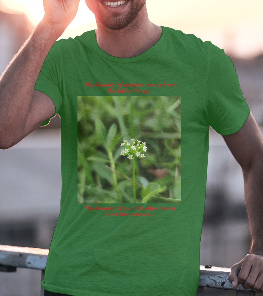 The Beauty Of Nature Comes From The Little Things The Beauty Of Our Life Also Comes From The Nature T-Shirt