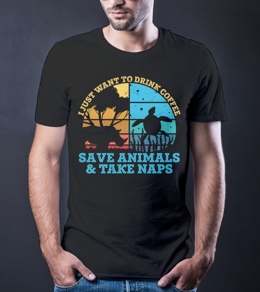 I Just Want To Drink Coffee Save Animals And Take Naps T-Shirt