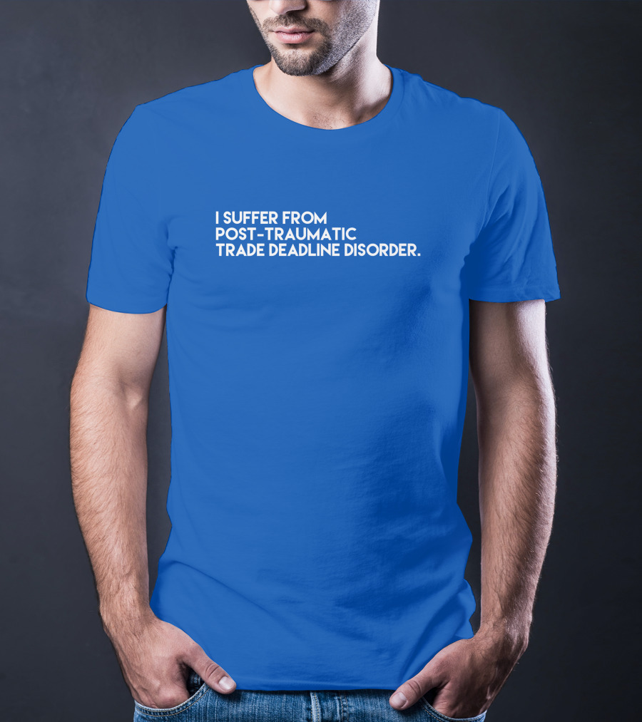I Suffer From Post-Traumatic Trade Deadline Disorder T-Shirt