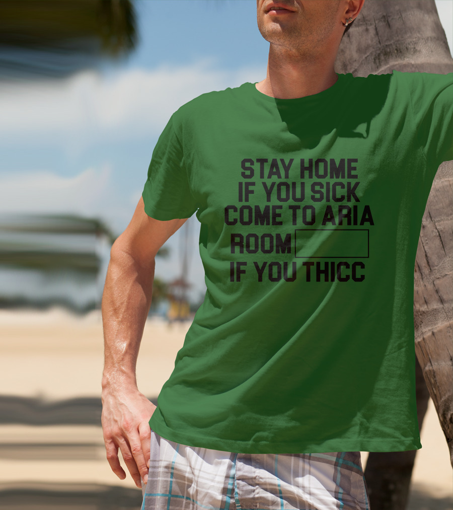 Stay Home If You Sick Come To Aria Room If You Thicc No Context Vegas T-Shirt