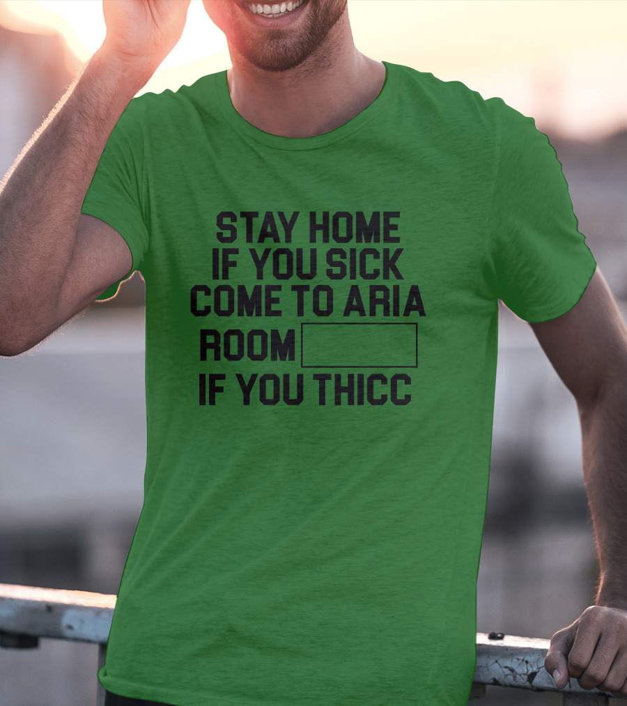 Stay Home If You Sick Come To Aria Room If You Thicc No Context Vegas T-Shirt