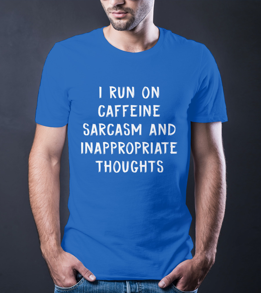 I Run On Caffeine Sarcasm And Inappropriate Thoughts T-Shirt