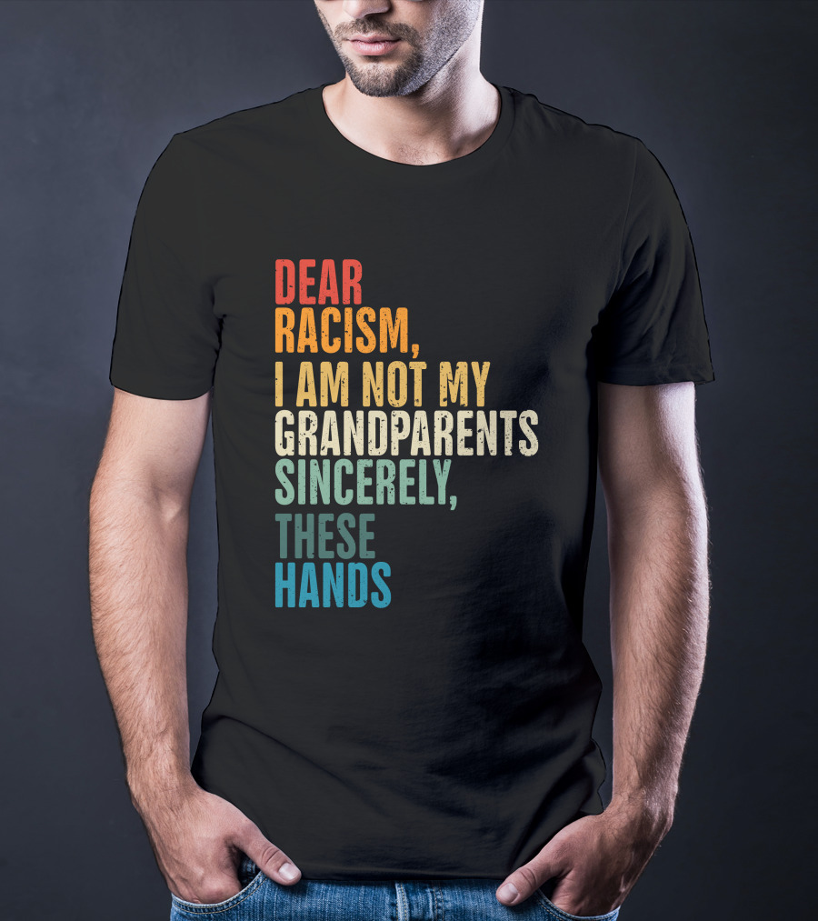 Omegan The Stallion Dear Racism I Am Not My Grandparents Sincerely These Hands T-Shirt