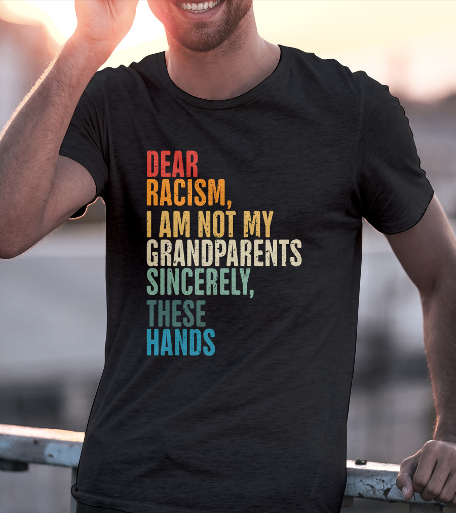 Omegan The Stallion Dear Racism I Am Not My Grandparents Sincerely These Hands T-Shirt