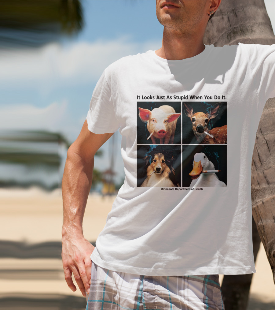It Looks Just As Stupid When You Do It Animals Smoking Minnesota Department Of Health T-Shirt