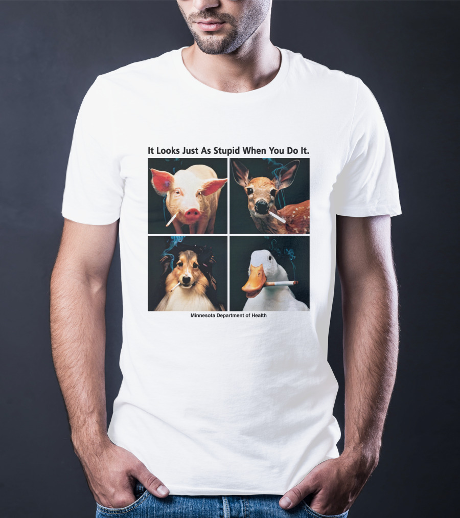 It Looks Just As Stupid When You Do It Animals Smoking Minnesota Department Of Health T-Shirt