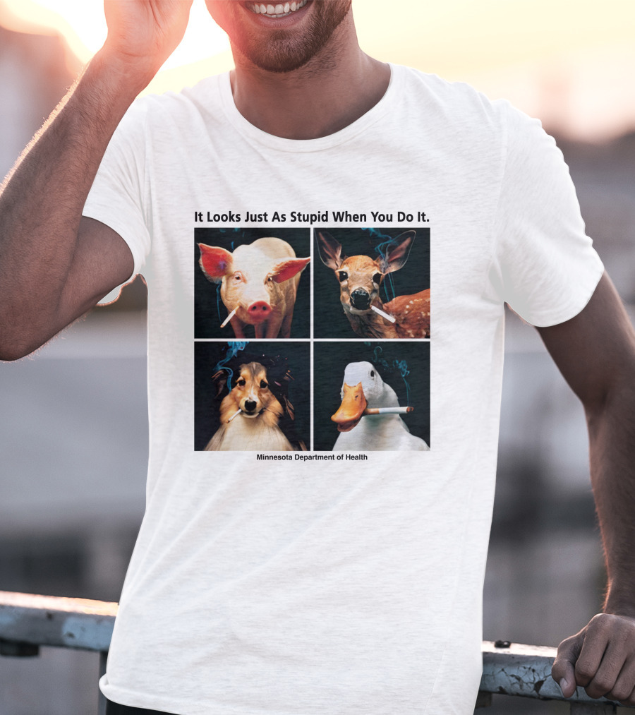 It Looks Just As Stupid When You Do It Animals Smoking Minnesota Department Of Health T-Shirt