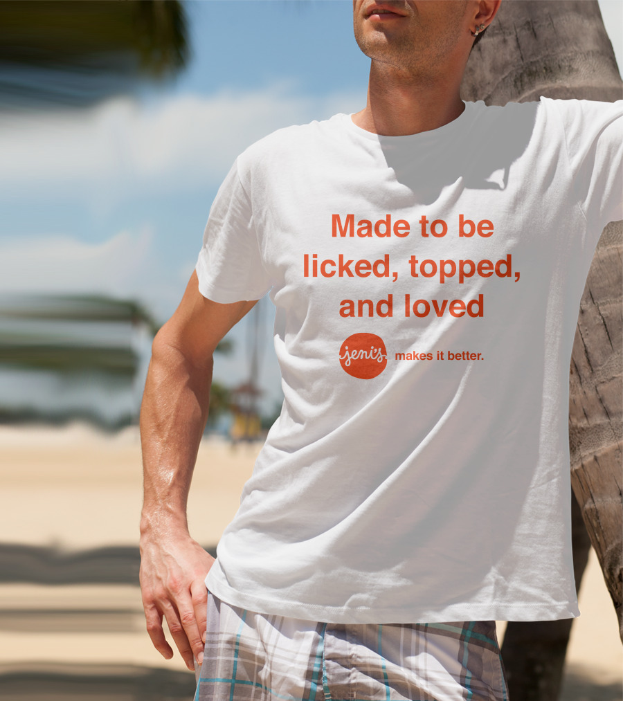 Made To Be Licked Topped And Loved Jeni's Makes It Better T-Shirt