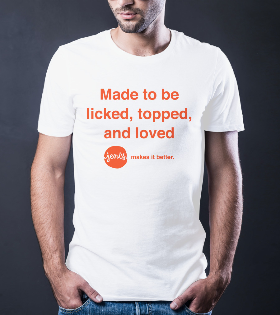 Made To Be Licked Topped And Loved Jeni's Makes It Better T-Shirt