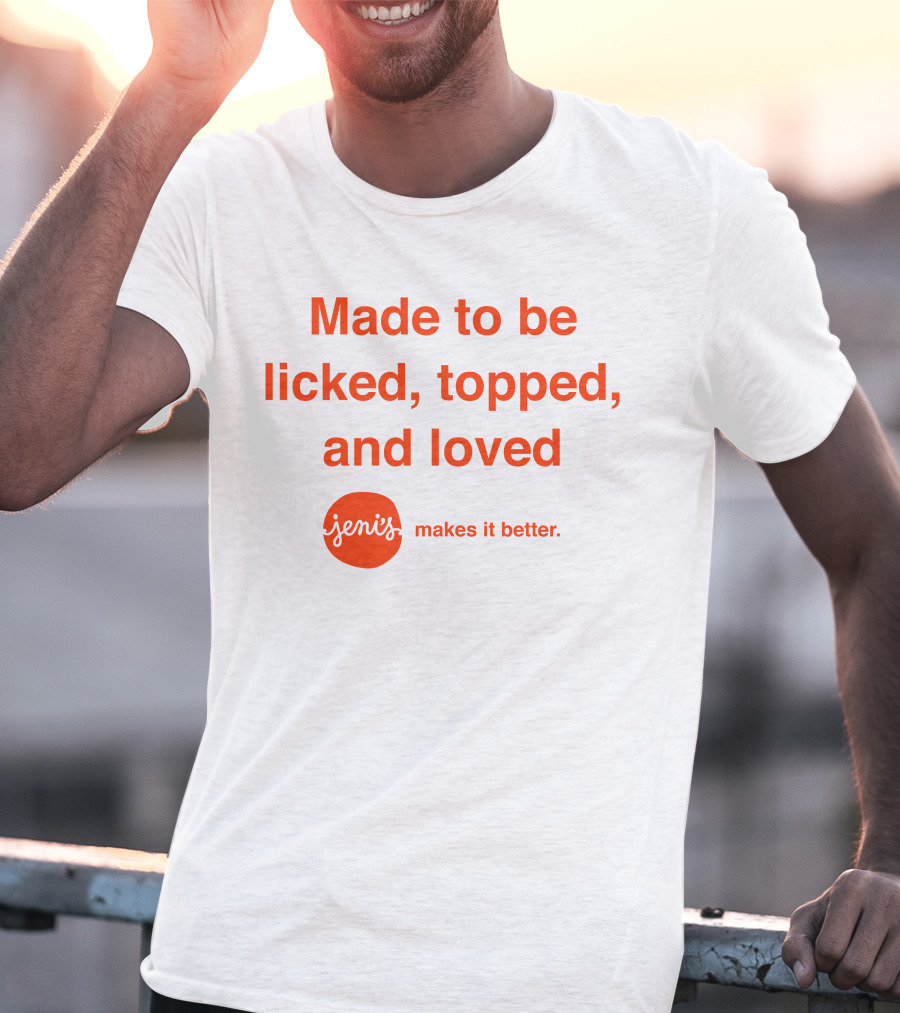 Made To Be Licked Topped And Loved Jeni's Makes It Better T-Shirt