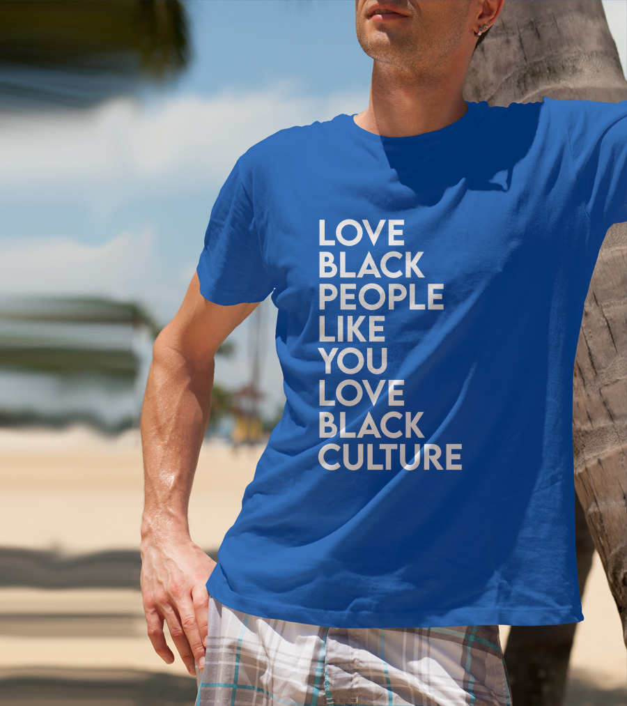 Love Black People Like You Love Black Culture Thee Most Passionate Twist T-Shirt