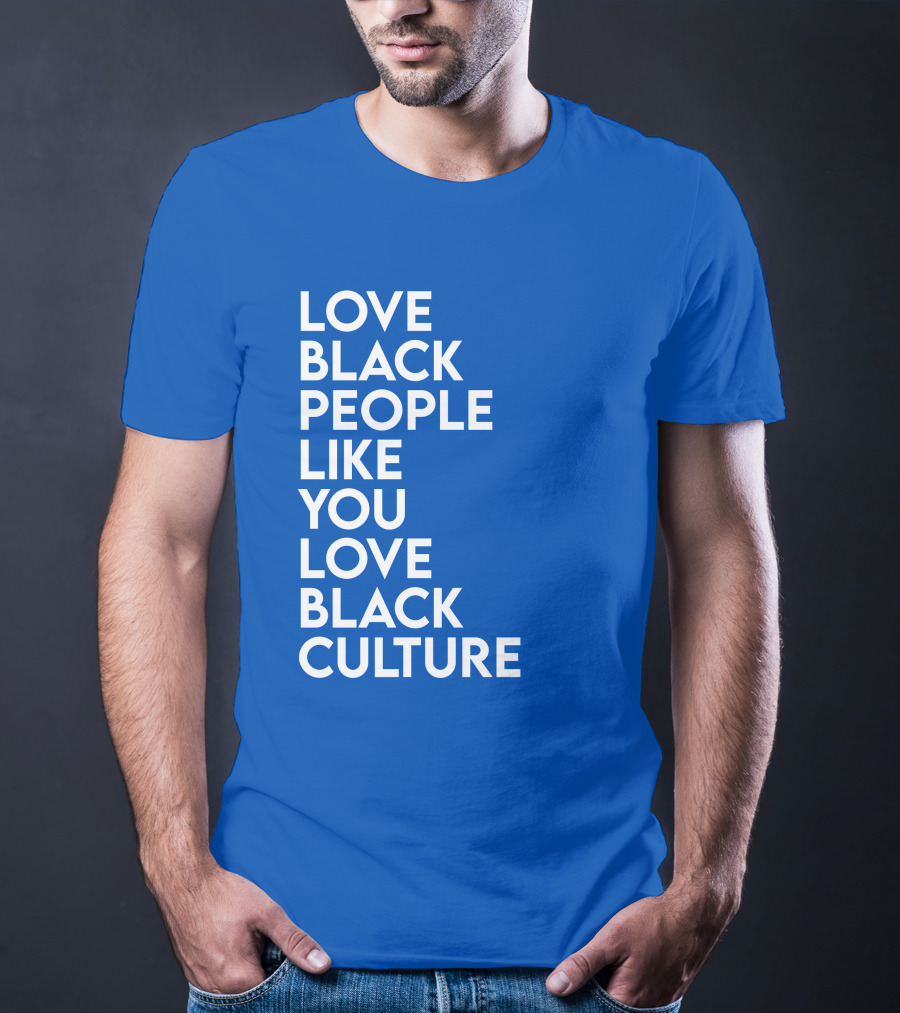 Love Black People Like You Love Black Culture Thee Most Passionate Twist T-Shirt