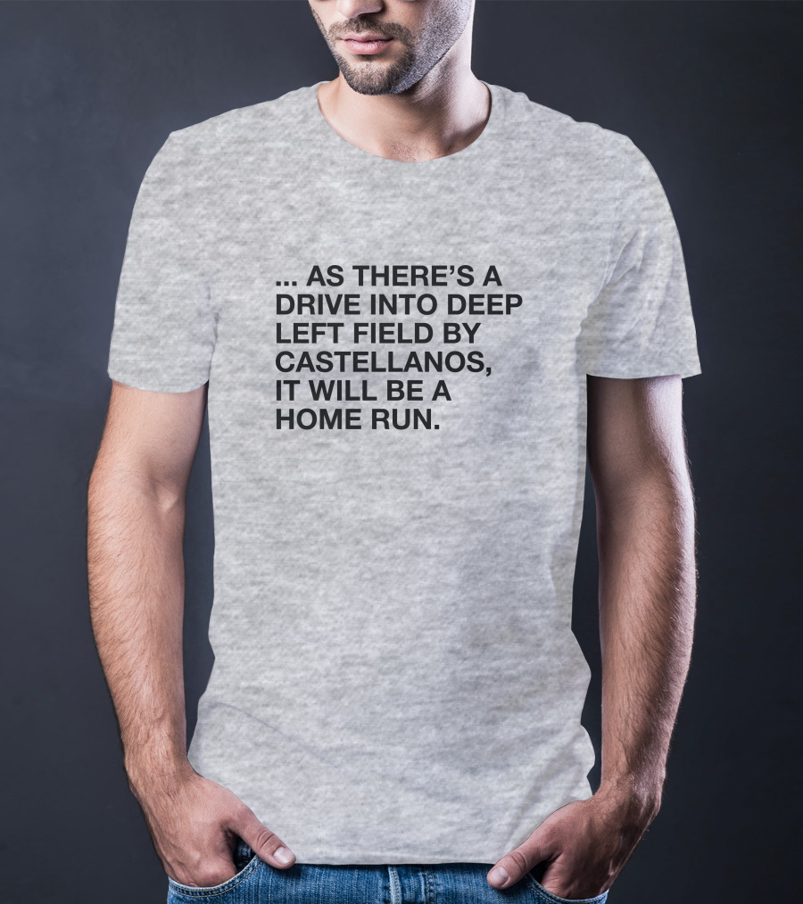 As There's A Drive Into Deep Left Field By Castellanos It Will Be A Home Run T-Shirt