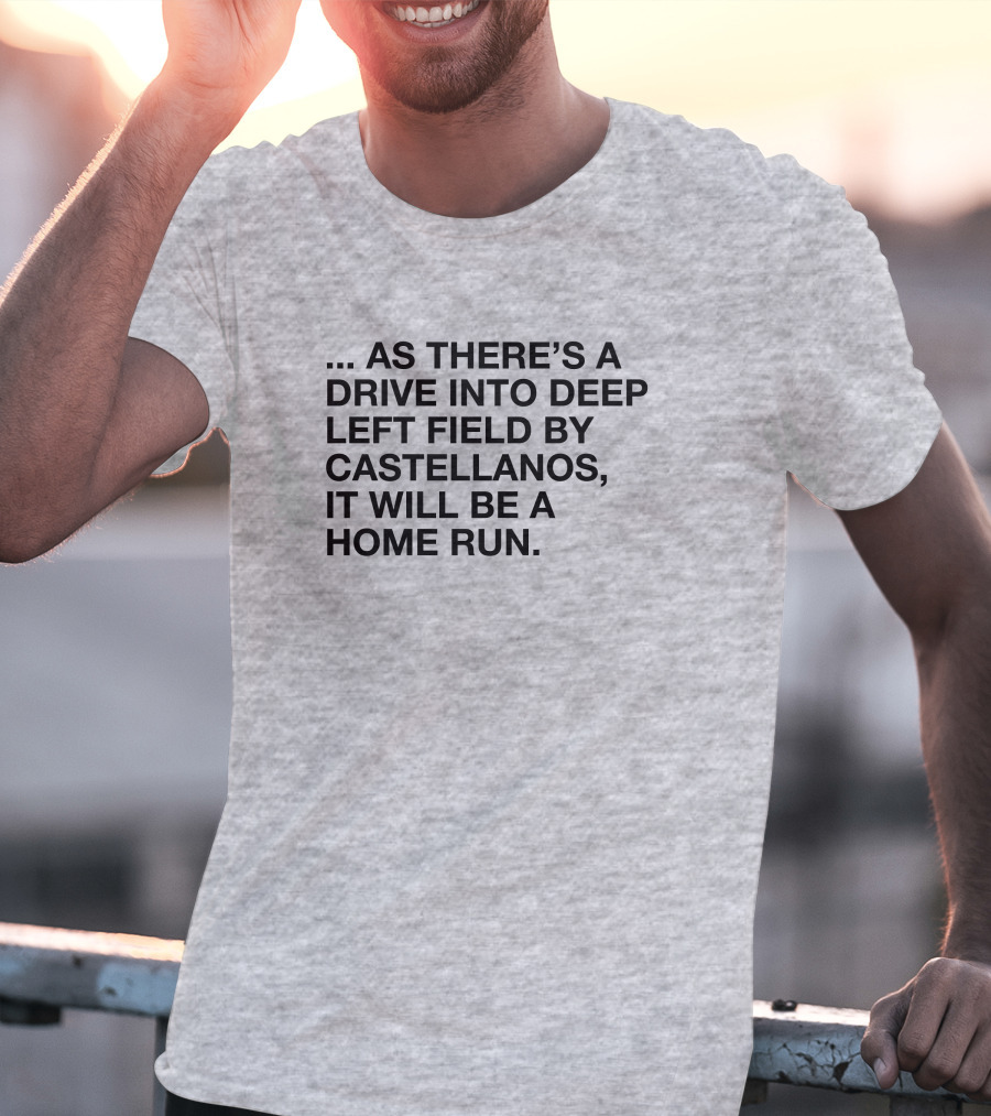 As There's A Drive Into Deep Left Field By Castellanos It Will Be A Home Run T-Shirt