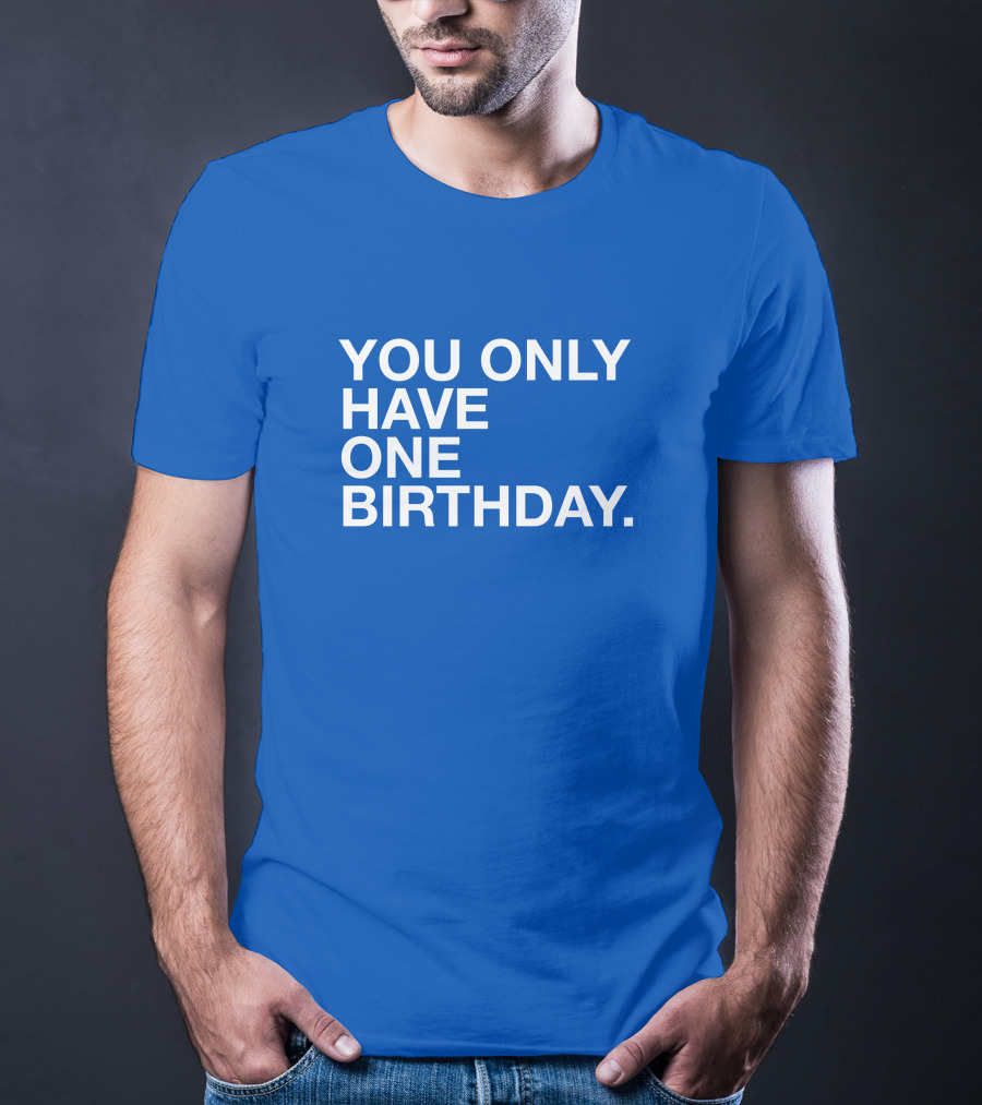 You Only Have One Birthday Obvious T-Shirt